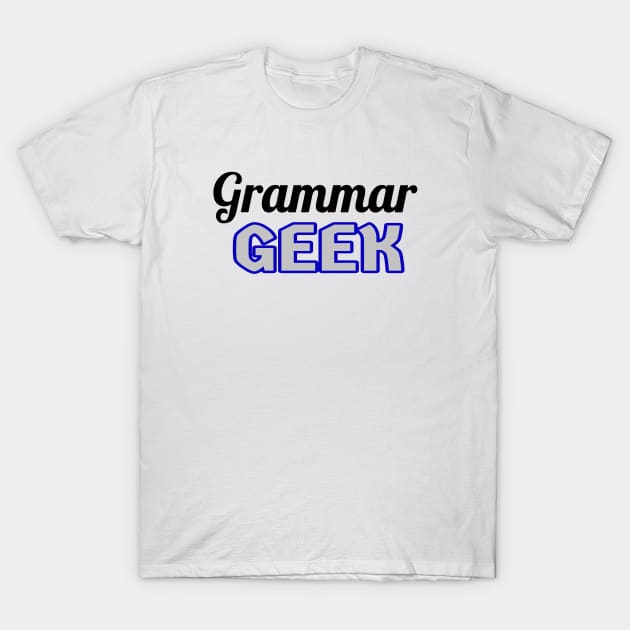 Grammar Geek. Funny Statement for Proud English Language Loving Geeks and Nerds. Blue, Gray and Black Letters. (White Background) T-Shirt by Art By LM Designs 